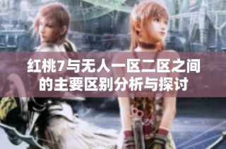 红桃7与无人一区二区之间的主要区别分析与探讨