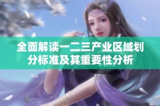 全面解读一二三产业区域划分标准及其重要性分析