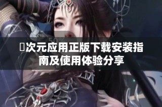 囧次元应用正版下载安装指南及使用体验分享