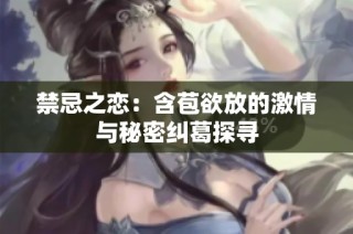 禁忌之恋：含苞欲放的激情与秘密纠葛探寻