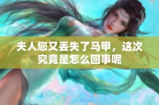 夫人您又丢失了马甲，这次究竟是怎么回事呢
