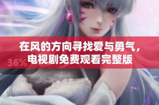 在风的方向寻找爱与勇气，电视剧免费观看完整版
