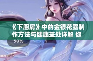 《下厨房》中的金银花露制作方法与健康益处详解 你一定要看!