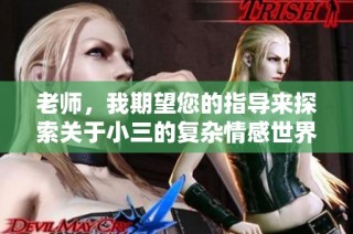 老师，我期望您的指导来探索关于小三的复杂情感世界