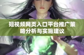 短视频网页入口平台推广策略分析与实施建议