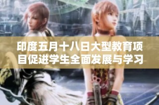印度五月十八日大型教育项目促进学生全面发展与学习成就