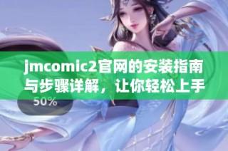 jmcomic2官网的安装指南与步骤详解，让你轻松上手使用漫画资源