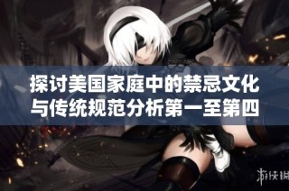 探讨美国家庭中的禁忌文化与传统规范分析第一至第四部分
