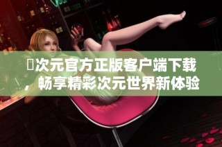 囧次元官方正版客户端下载，畅享精彩次元世界新体验