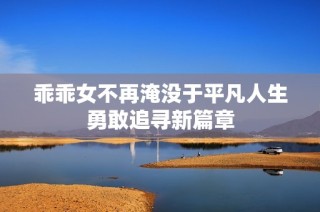 乖乖女不再淹没于平凡人生勇敢追寻新篇章