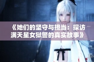 《她们的坚守与担当：探访满天星女狱警的真实故事》