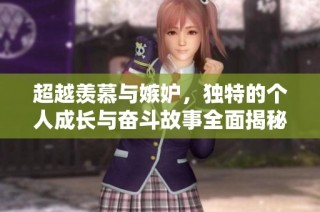 超越羡慕与嫉妒，独特的个人成长与奋斗故事全面揭秘