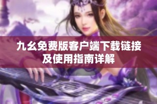 九幺免费版客户端下载链接及使用指南详解