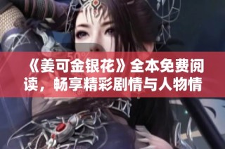 《姜可金银花》全本免费阅读，畅享精彩剧情与人物情感互动
