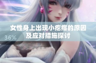 女性身上出现小疙瘩的原因及应对措施探讨