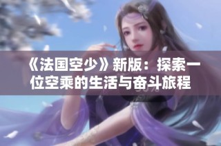 《法国空少》新版：探索一位空乘的生活与奋斗旅程