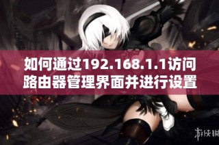 如何通过192.168.1.1访问路由器管理界面并进行设置技巧