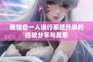 我独自一人进行系统升级的经验分享与反思