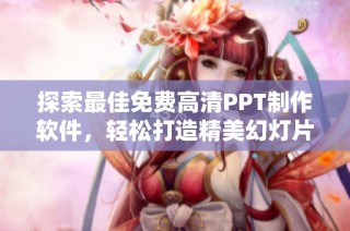 探索最佳免费高清PPT制作软件，轻松打造精美幻灯片作品
