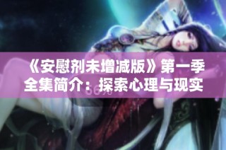 《安慰剂未增减版》第一季全集简介：探索心理与现实的微妙交织与深刻影响