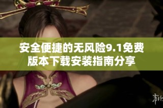 安全便捷的无风险9.1免费版本下载安装指南分享