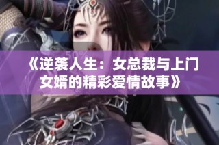 《逆袭人生：女总裁与上门女婿的精彩爱情故事》