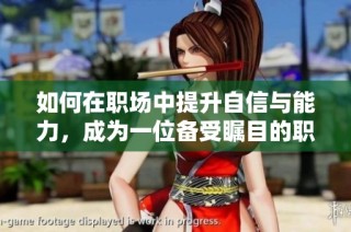 如何在职场中提升自信与能力，成为一位备受瞩目的职场女强人