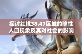 探讨红桃38.47区域的隐性人口现象及其对社会的影响分析
