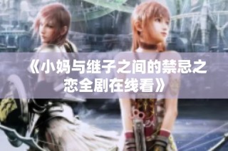 《小妈与继子之间的禁忌之恋全剧在线看》