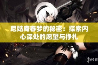 尼姑庵春梦的秘密：探索内心深处的愿望与挣扎