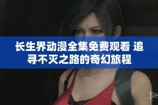 长生界动漫全集免费观看 追寻不灭之路的奇幻旅程