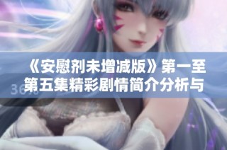 《安慰剂未增减版》第一至第五集精彩剧情简介分析与讨论