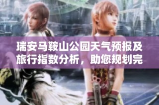 瑞安马鞍山公园天气预报及旅行指数分析，助您规划完美行程