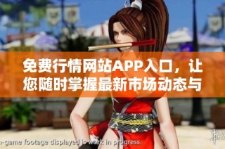免费行情网站APP入口，让您随时掌握最新市场动态与资讯