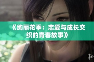 《绚丽花季：恋爱与成长交织的青春故事》
