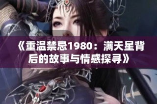 《重温禁忌1980：满天星背后的故事与情感探寻》