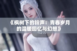 《枫树下的铃声：青春岁月的温暖回忆与幻想》