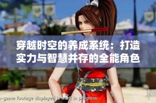 穿越时空的养成系统：打造实力与智慧并存的全能角色之旅