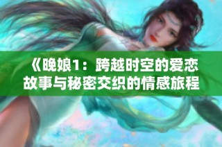 《晚娘1：跨越时空的爱恋故事与秘密交织的情感旅程》