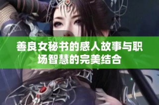 善良女秘书的感人故事与职场智慧的完美结合