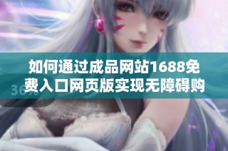 如何通过成品网站1688免费入口网页版实现无障碍购物体验