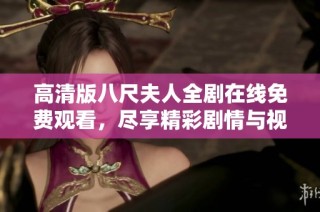 高清版八尺夫人全剧在线免费观看，尽享精彩剧情与视觉盛宴