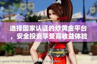 选择国家认证的炒黄金平台，安全投资享受高收益体验
