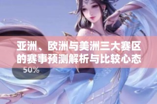 亚洲、欧洲与美洲三大赛区的赛事预测解析与比较心态探讨