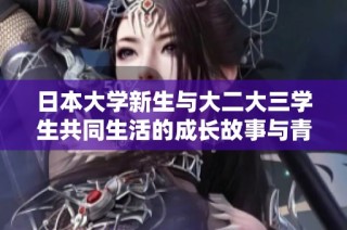 日本大学新生与大二大三学生共同生活的成长故事与青春烦恼探讨