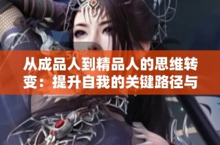 从成品人到精品人的思维转变：提升自我的关键路径与方法探讨