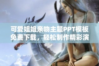 可爱姐姐亲吻主题PPT模板免费下载，轻松制作精彩演示