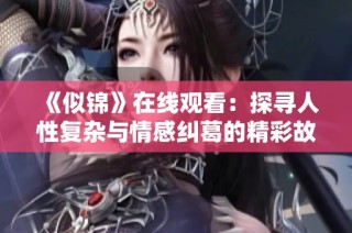 《似锦》在线观看：探寻人性复杂与情感纠葛的精彩故事