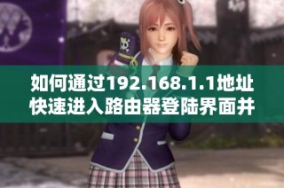如何通过192.168.1.1地址快速进入路由器登陆界面并进行设置