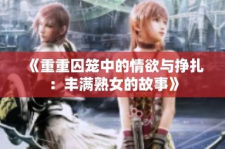 《重重囚笼中的情欲与挣扎：丰满熟女的故事》